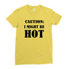 caution i might be hot Ladies Fitted T-Shirt