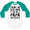 I&rsquo;M not the Step Papa I&rsquo;M The Papa That STEPPED UP 3/4 Sleeve Shirt