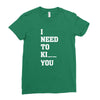 i Need To Kı You Ladies Fitted T-Shirt