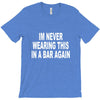 im never wearing this in a bar again T-Shirt