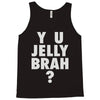 y u jelly brah Tank Top