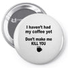 i havent had my coffee yet Pin-back button
