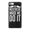 mustache made me do it funny iPhone 7 Case