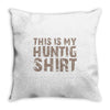This Is My Hunting Shirt Throw Pillow