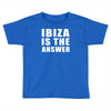 ibiza is the answer Toddler T-shirt
