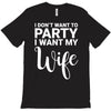 i dont want to party i want my wife T-Shirt