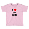 i love my dada Toddler T-shirt