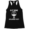 is it wine oclock yet Racerback Tank