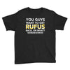 You Guys Want To Get Rufus Back Or What Sametimeless Youth Tee