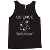 science doesn't care what you believe funny Tank Top