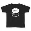 okay okay Toddler T-shirt