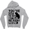 you've cat to be kitten me right meow Zipper Hoodie