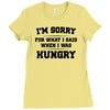 i'm sorry for what i said when i was hungry Ladies Fitted T-Shirt