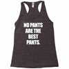 no pants are the best pants Racerback Tank