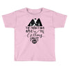 The Mountains, Are Callıng,  I Must Go Toddler T-shirt
