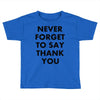 never forget to say thank you Toddler T-shirt