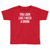 you look like i need a drink Toddler T-shirt