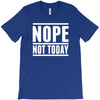 nope not today T-Shirt