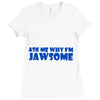 ask me why i'm jawsome Ladies Fitted T-Shirt