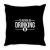 i'd rather be drinking Throw Pillow