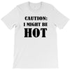 caution i might be hot T-Shirt