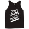 dont know me dont bro me Tank Top