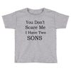 you don's scare me i have two sons Toddler T-shirt