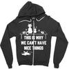 This Is Why We Can't Have Nice Things Zipper Hoodie