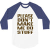 don't make me do stuff 3/4 Sleeve Shirt