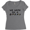 we were on a break Women's Triblend Scoop T-shirt