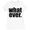whatever (2) Ladies Fitted T-Shirt