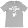 get nogged up funny T-Shirt