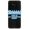 shhhhh this is my hangover shirt Samsung Galaxy S8
