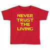 never trust the living Toddler T-shirt