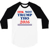 idk not trump though 2016 3/4 Sleeve Shirt