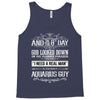 And 8th Day God Look Down So God Made A Aquarius Guy Tank Top