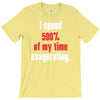 i spend 500% of my time exagerating T-Shirt