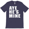 aye he's mine funny T-Shirt