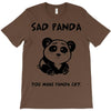 you make me a sad panda T-Shirt