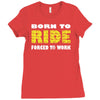 born to ride forced to work Ladies Fitted T-Shirt