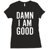 Damn I Am Good Ladies Fitted T-Shirt