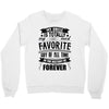 My Uncle Is Totally My Most Favorite Guy of All Time in the History of Crewneck Sweatshirt