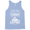 I Don't Need Therapy Just to Do Karting Tank Top