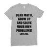 Dear Math Grow Up and Solve Your Own Problems! Love, me Ladies Fitted T-Shirt