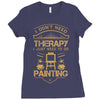 I Don't Need Therapy Just to Do Painting Ladies Fitted T-Shirt