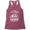 It's Not Just A Hobby It Is My Escape From Reality Racerback Tank