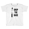 drop the base Toddler T-shirt