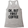 ok, but first coffee Racerback Tank