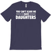 you can't scare me i have daughters T-Shirt