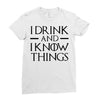 i drink and i know things 2 Ladies Fitted T-Shirt
